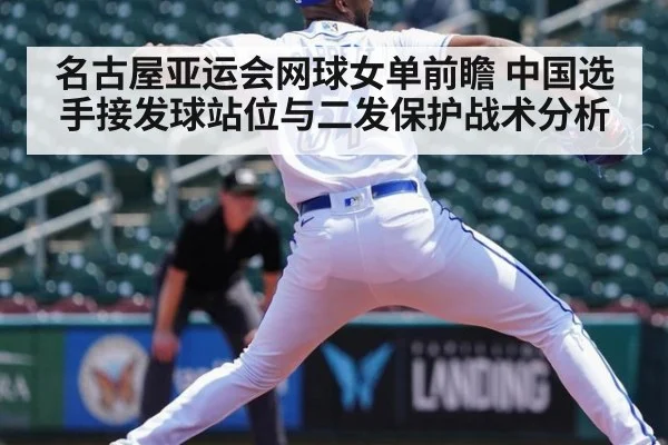 名古屋亚运会网球女单前瞻 中国选手接发球站位与二发保护战术分析
