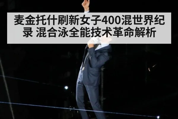 麦金托什刷新女子400混世界纪录 混合泳全能技术革命解析